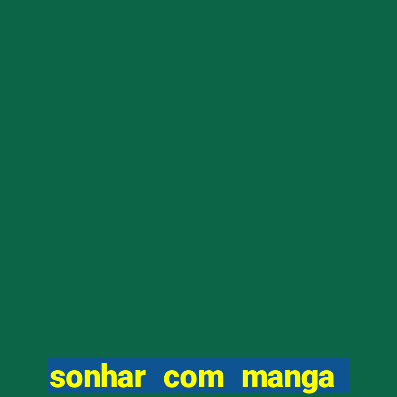 sonhar com manga madura jogo do bicho